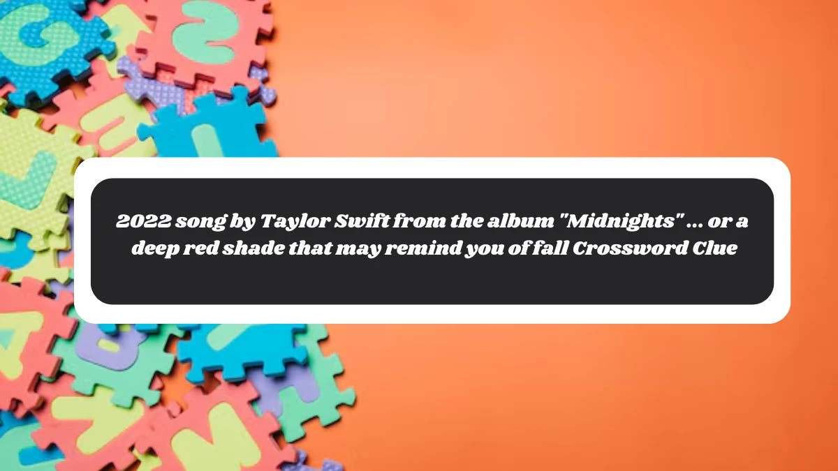 2022 song by Taylor Swift from the album Midnights ... or a deep red shade that may remind you of fall Daily Themed Crossword Clue Puzzle Answer from November 04, 2024