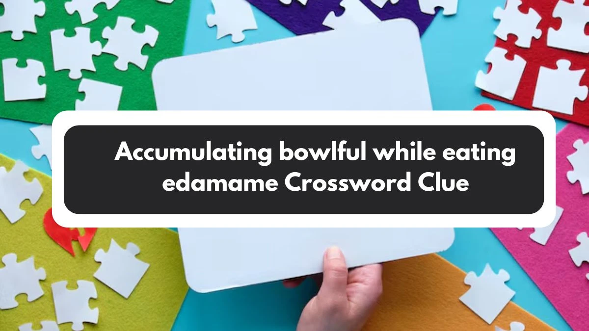 NYT Accumulating bowlful while eating edamame Crossword Clue Puzzle Answer from November 01, 2024