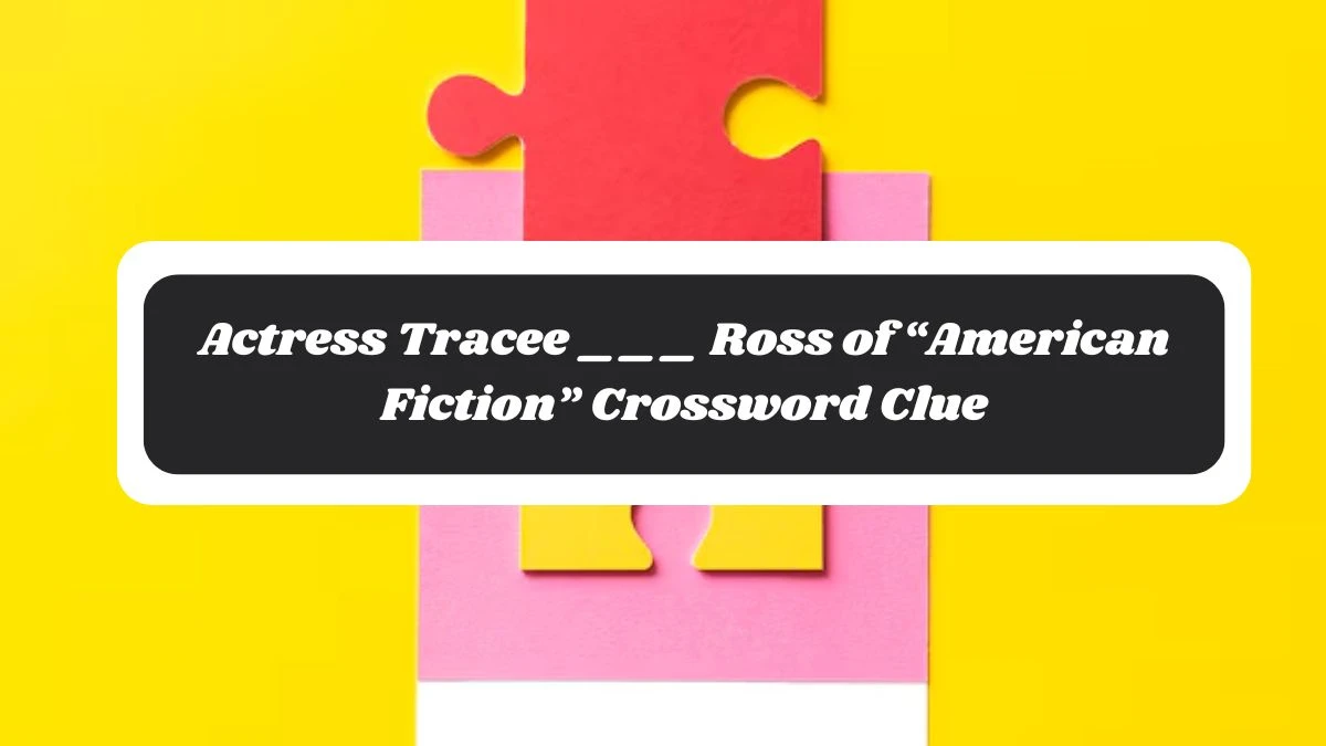 NYT Actress Tracee ___ Ross of “American Fiction” Crossword Clue Puzzle Answer from November 06, 2024