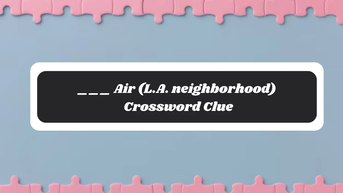 ___ Air (L.A. neighborhood) Daily Commuter Crossword Clue Answers on November 05, 2024