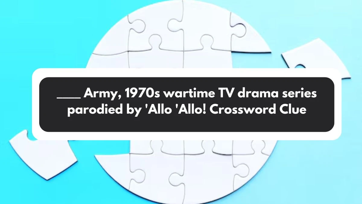 ____ Army, 1970s wartime TV drama series parodied by 'Allo 'Allo! Crossword Clue Puzzle Answer from November 01, 2024