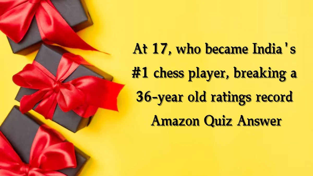 At 17, who became India's #1 chess player, breaking a 36-year old ratings record Amazon Quiz Answer Today November 13, 2024