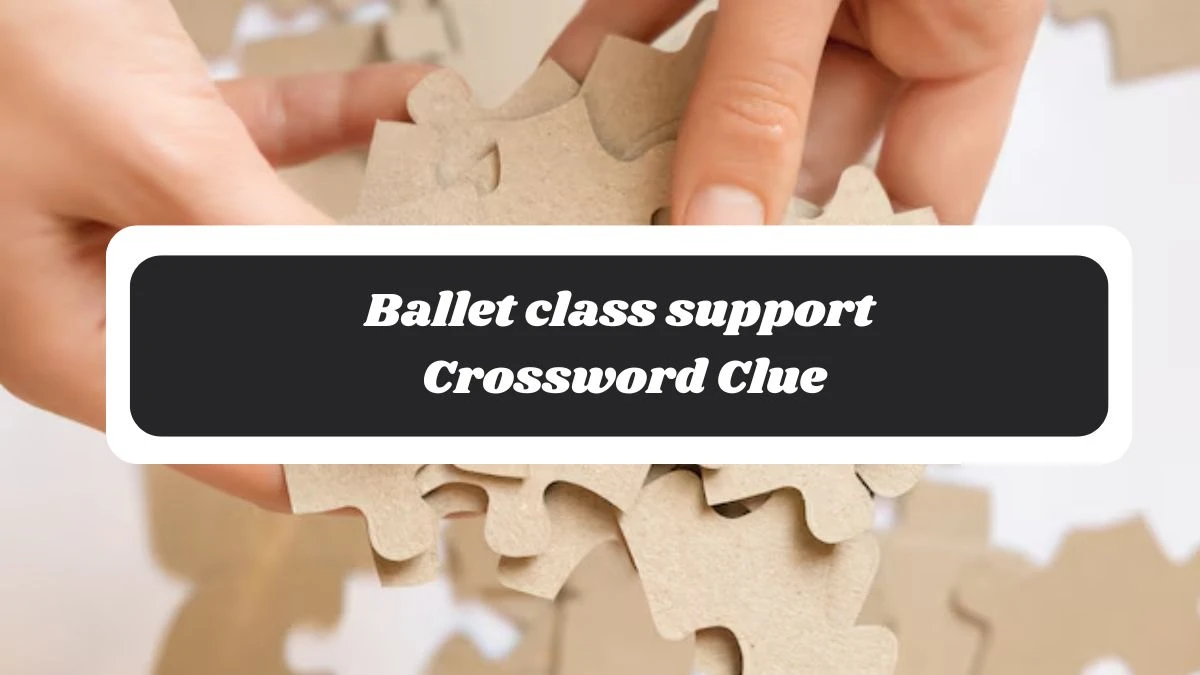 Ballet class support Daily Commuter Crossword Clue Puzzle Answer from November 04, 2024