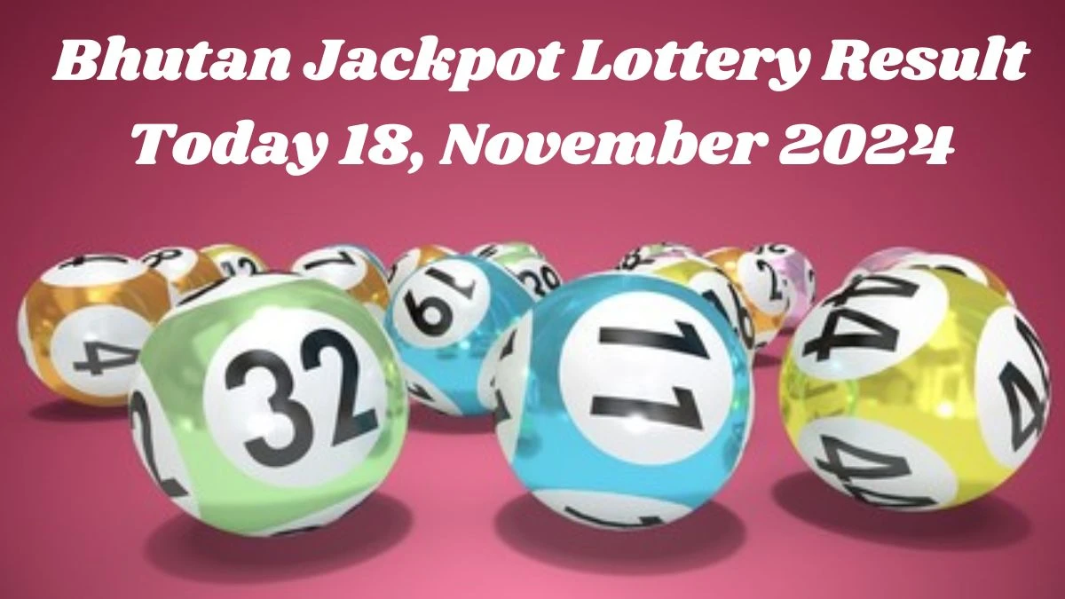 Bhutan Jackpot Lottery Result Today 18, November 2024