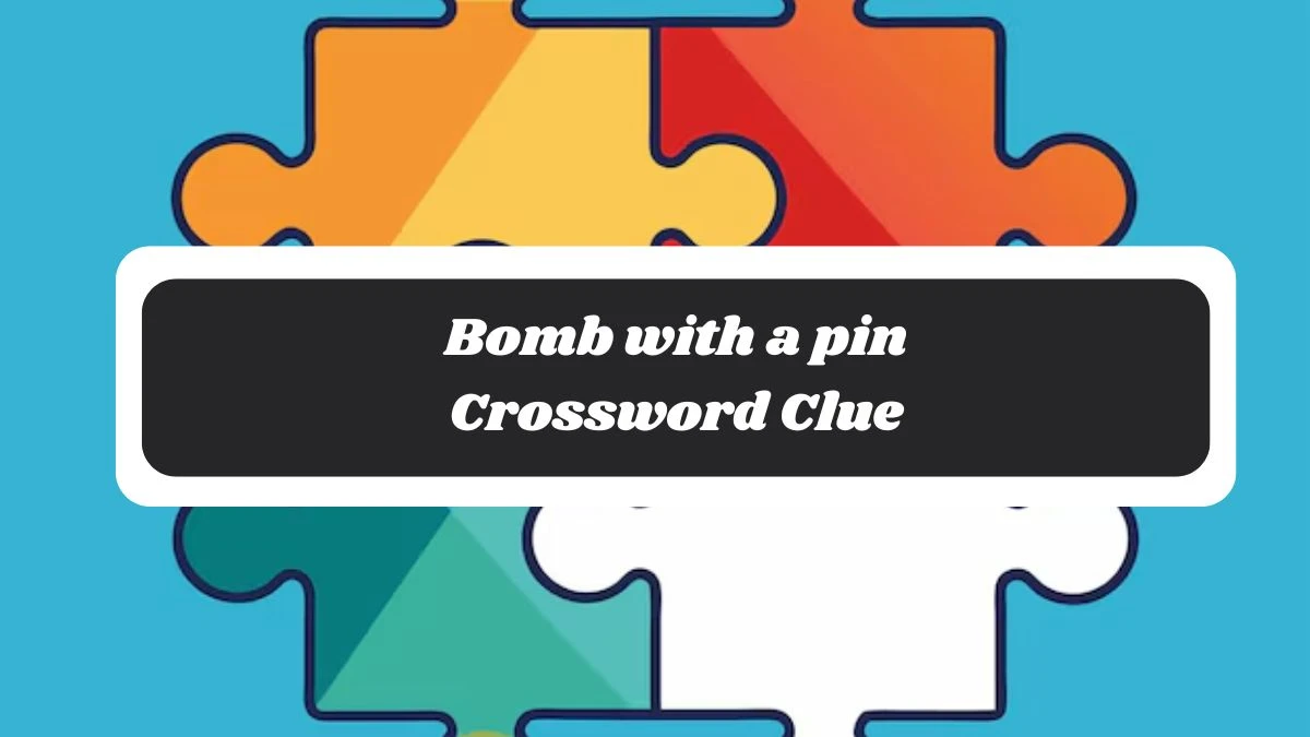 Bomb with a pin 7 Little Words Puzzle Answer from November 04, 2024