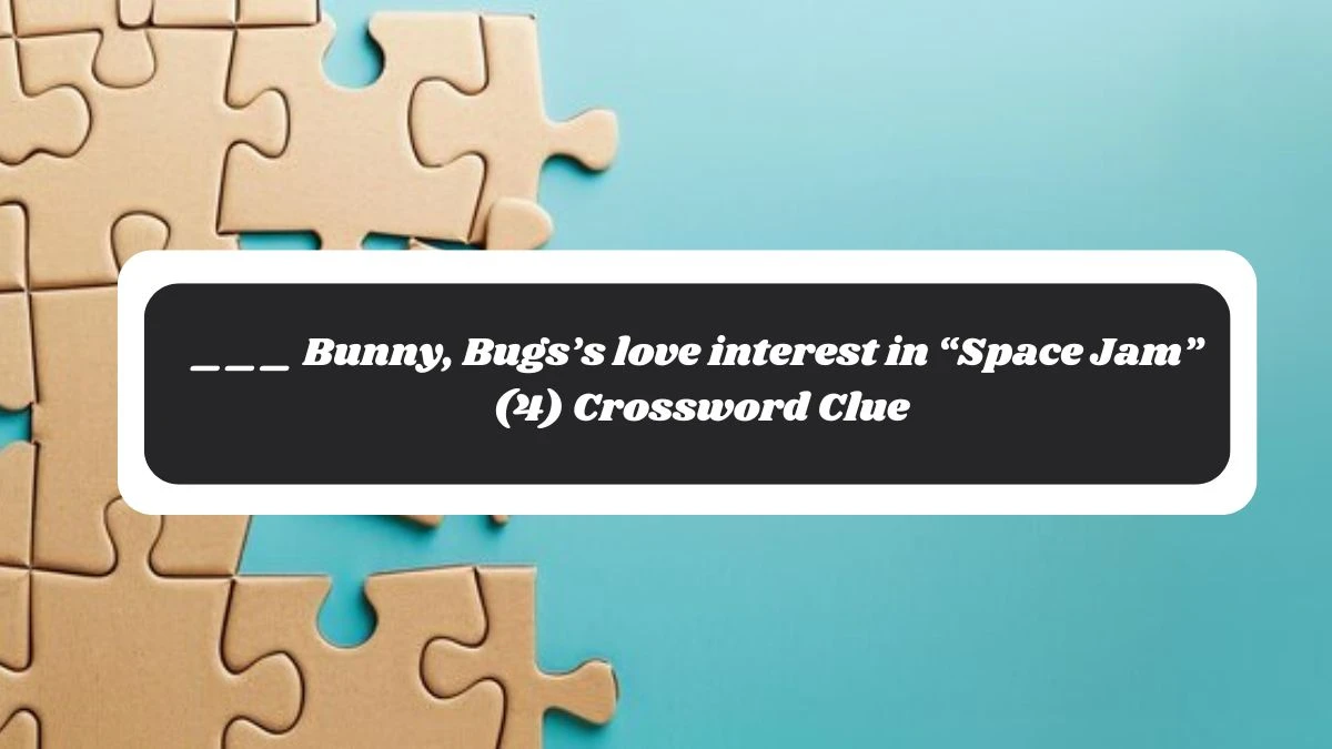 ___ Bunny, Bugs’s love interest in “Space Jam” (4) NYT Crossword Clue Puzzle Answer on November 04, 2024