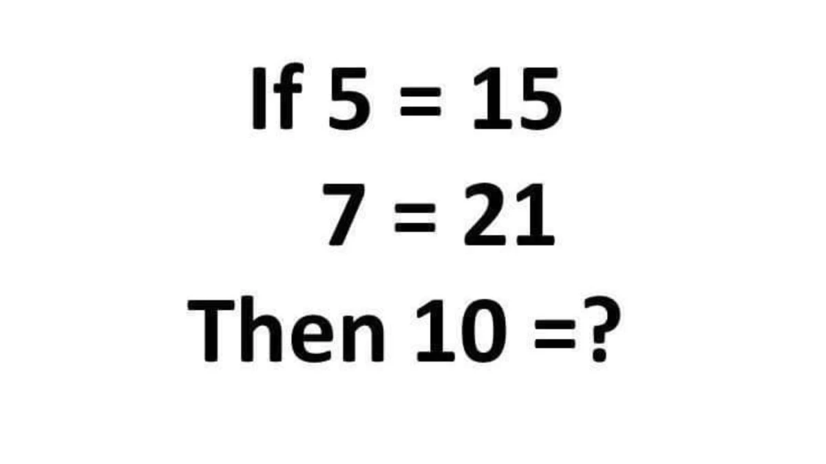 Can You Crack This Simple Brain Teaser? If 5 = 15, 7=21 Then  10 = ?