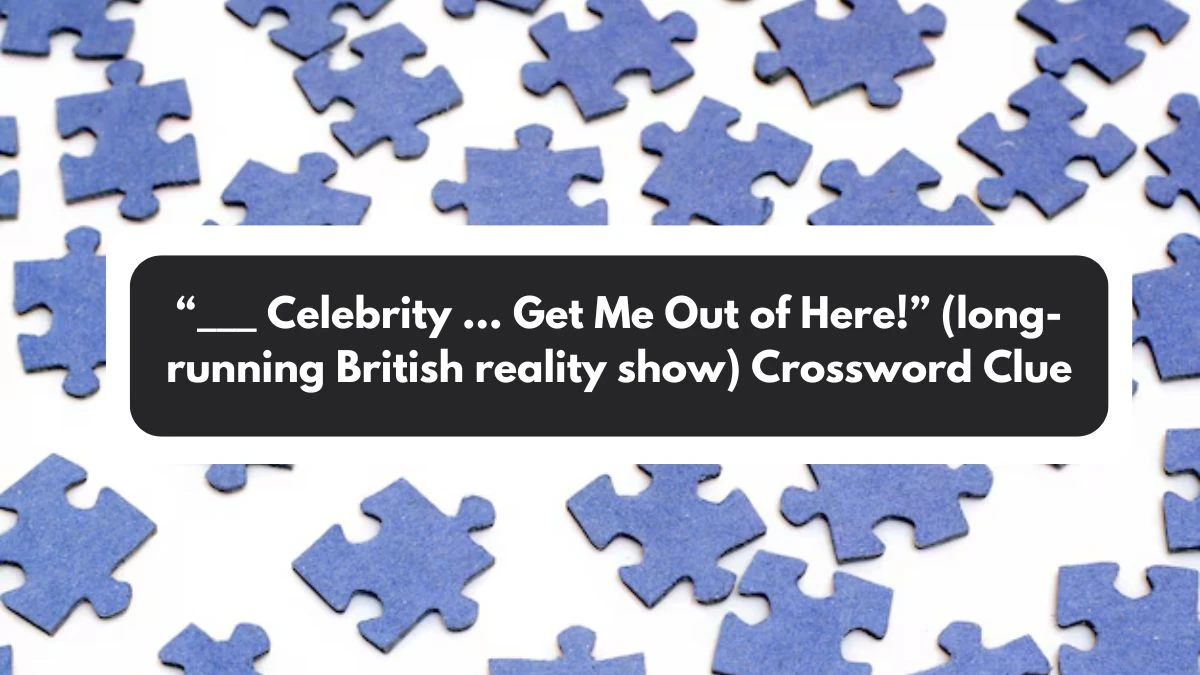 “___ Celebrity … Get Me Out of Here!” (long-running British reality show) NYT Crossword Clue Puzzle Answer from November 01, 2024