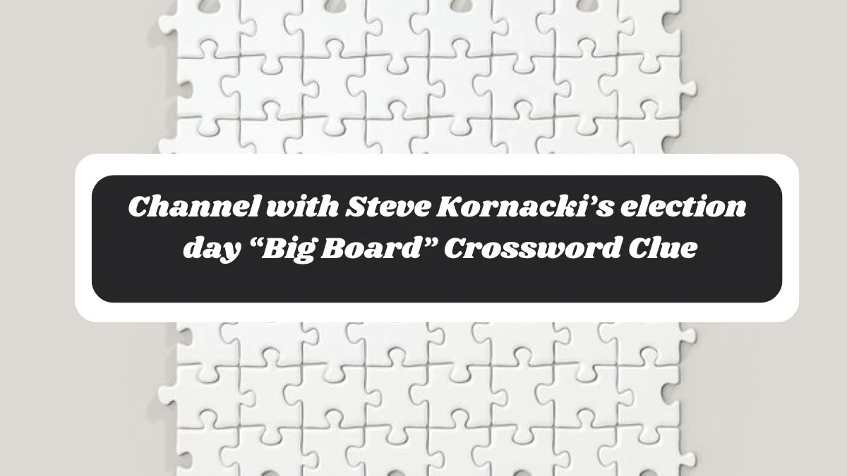 NYT Channel with Steve Kornacki’s election day “Big Board” Crossword Clue Puzzle Answer from November 06, 2024