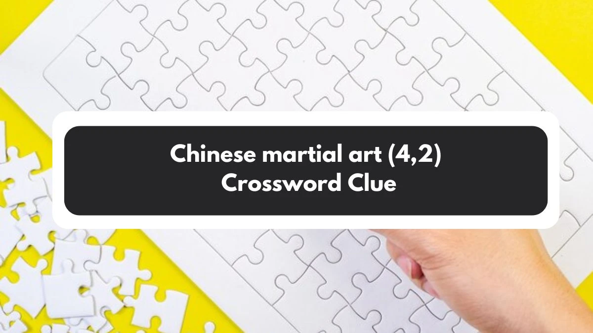 Chinese martial art (4,2) 6 Letters Crossword Clue Puzzle Answer from November 01, 2024