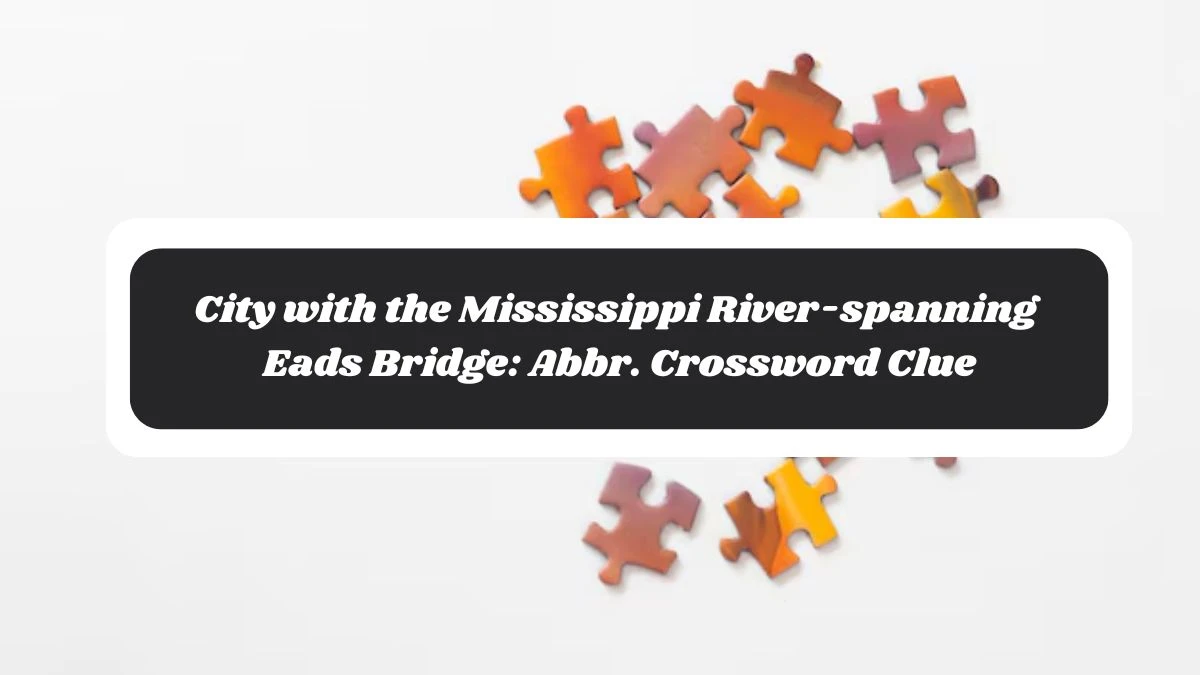 City with the Mississippi River-spanning Eads Bridge: Abbr. NYT Crossword Clue Puzzle Answer on November 05, 2024