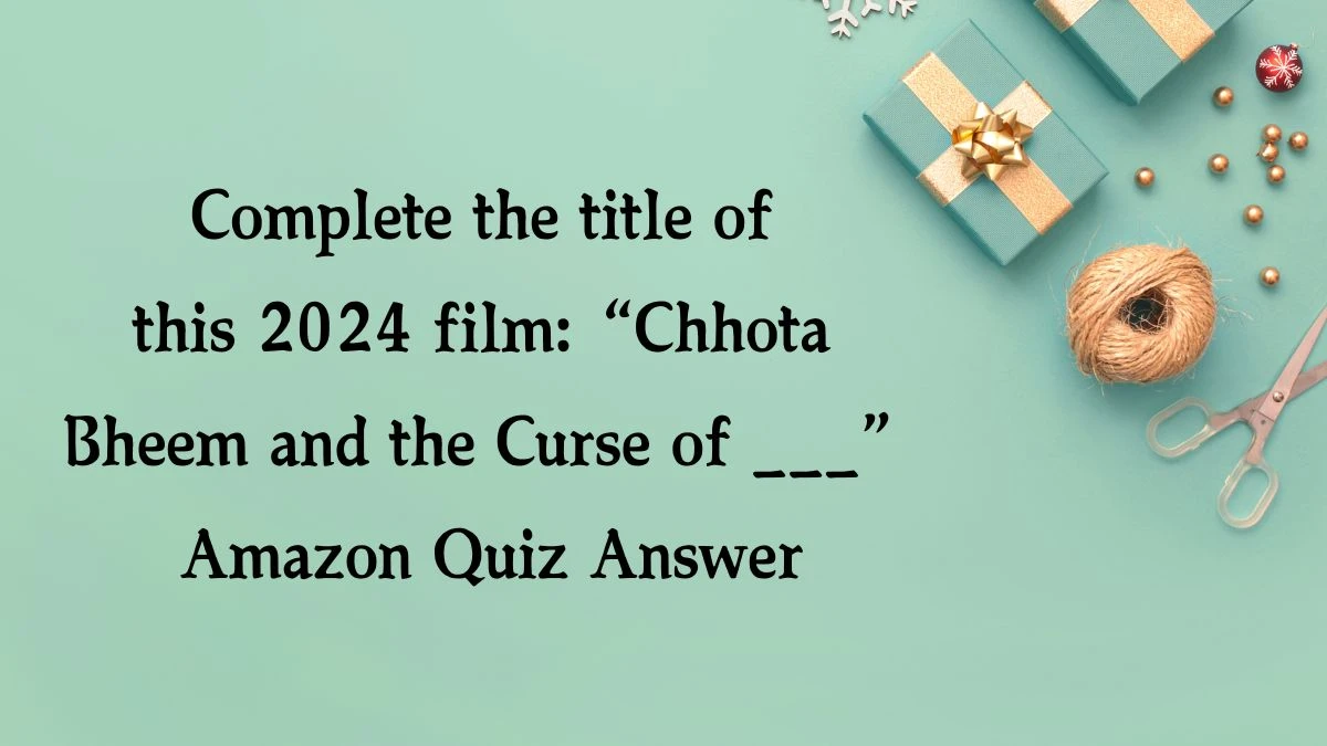 Complete the title of this 2024 film: “Chhota Bheem and the Curse of ___” Amazon Quiz Answer Today November 21, 2024