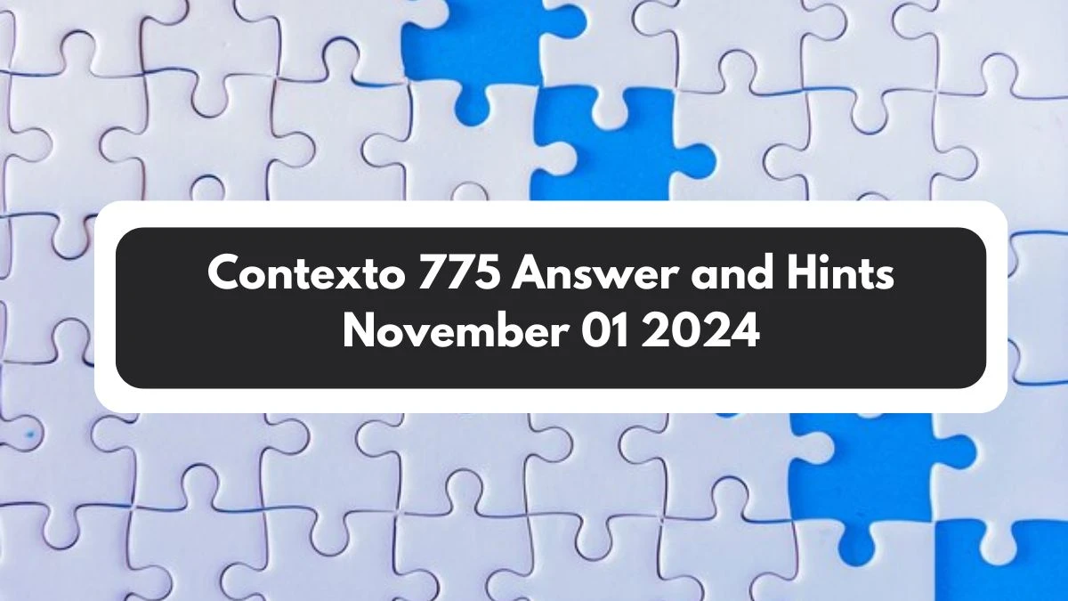 Contexto 775 Answer and Hints November 01 2024