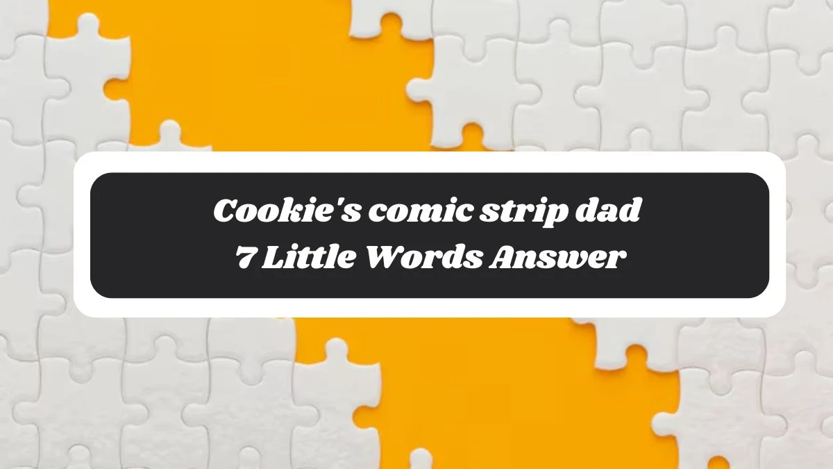 Cookie's comic strip dad 7 Little Words Answer