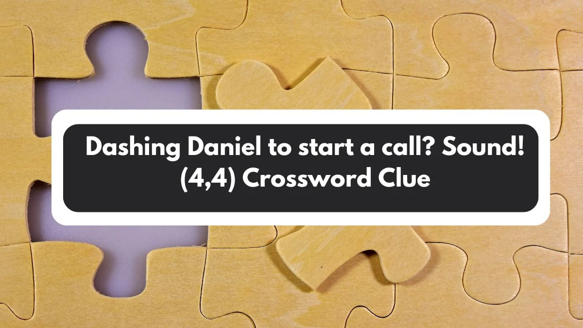 Dashing Daniel to start a call? Sound! (4,4) Crossword Clue Answers on November 02, 2024