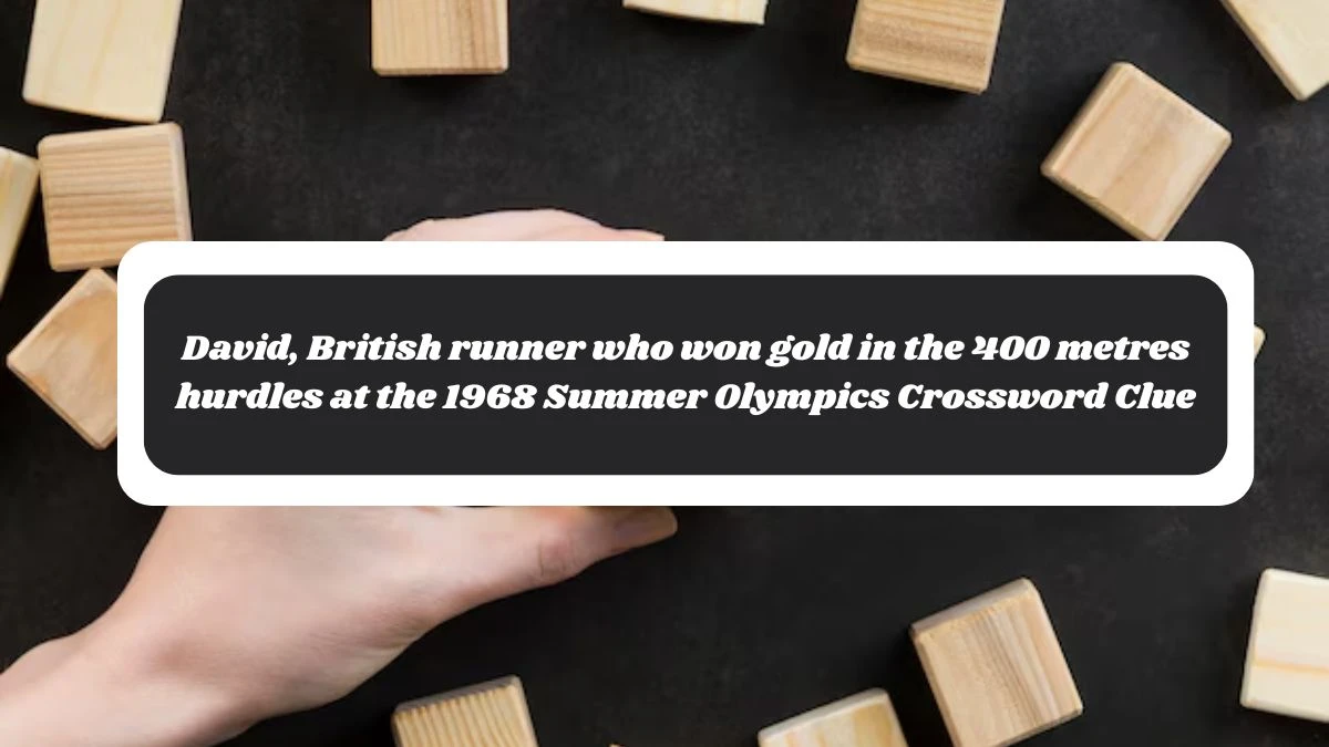 David, British runner who won gold in the 400 metres hurdles at the 1968 Summer Olympics Crossword Clue Puzzle Answer from November 06, 2024