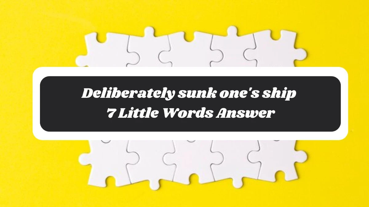 Deliberately sunk one's ship 7 Little Words Answer