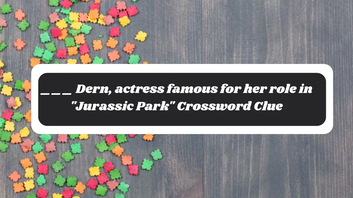 ___ Dern, actress famous for her role in Jurassic Park Daily Themed Crossword Clue Puzzle Answer from November 05, 2024