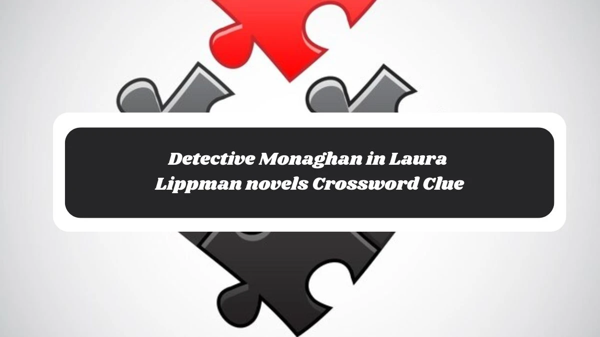 LA Times Detective Monaghan in Laura Lippman novels Crossword Clue Puzzle Answer from November 04, 2024