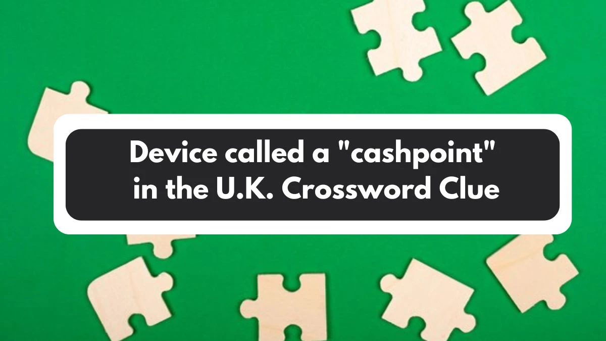 LA Times Device called a cashpoint in the U.K. Crossword Puzzle Answer from November 01, 2024