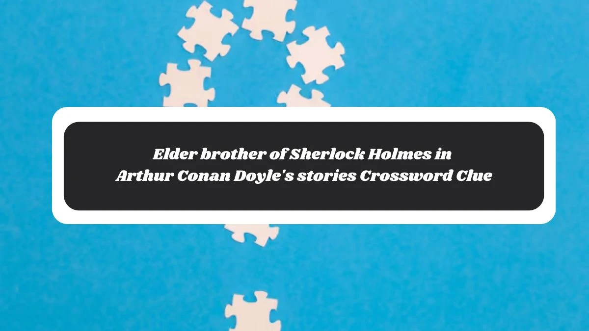 Elder brother of Sherlock Holmes in Arthur Conan Doyle's stories Crossword Clue Puzzle Answer from November 06, 2024