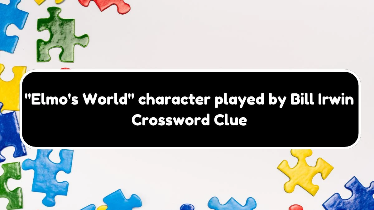 LA Times Elmo's World character played by Bill Irwin Crossword Puzzle Answer from November 02, 2024