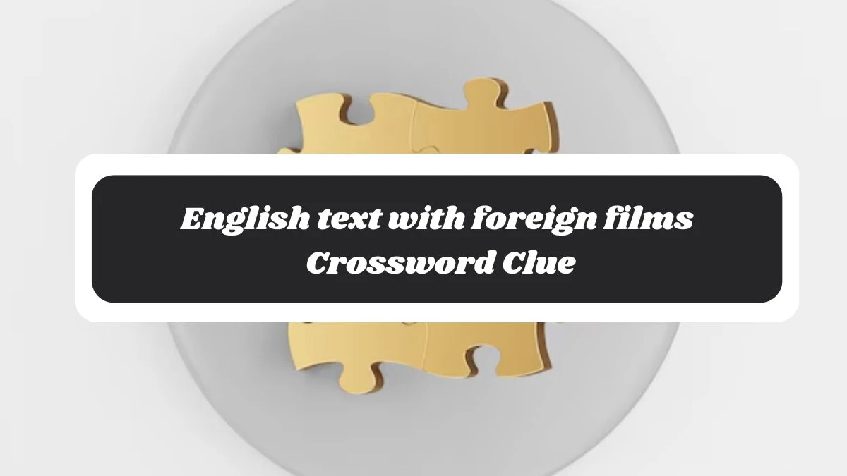 Daily Commuter English text with foreign films Crossword Clue 9 Letters Puzzle Answer from November 05, 2024