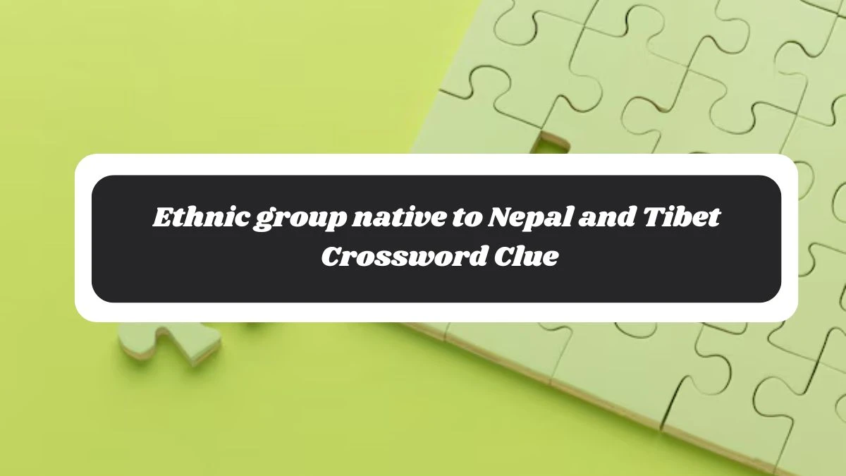 LA Times Ethnic group native to Nepal and Tibet Crossword Puzzle Answer from November 06, 2024