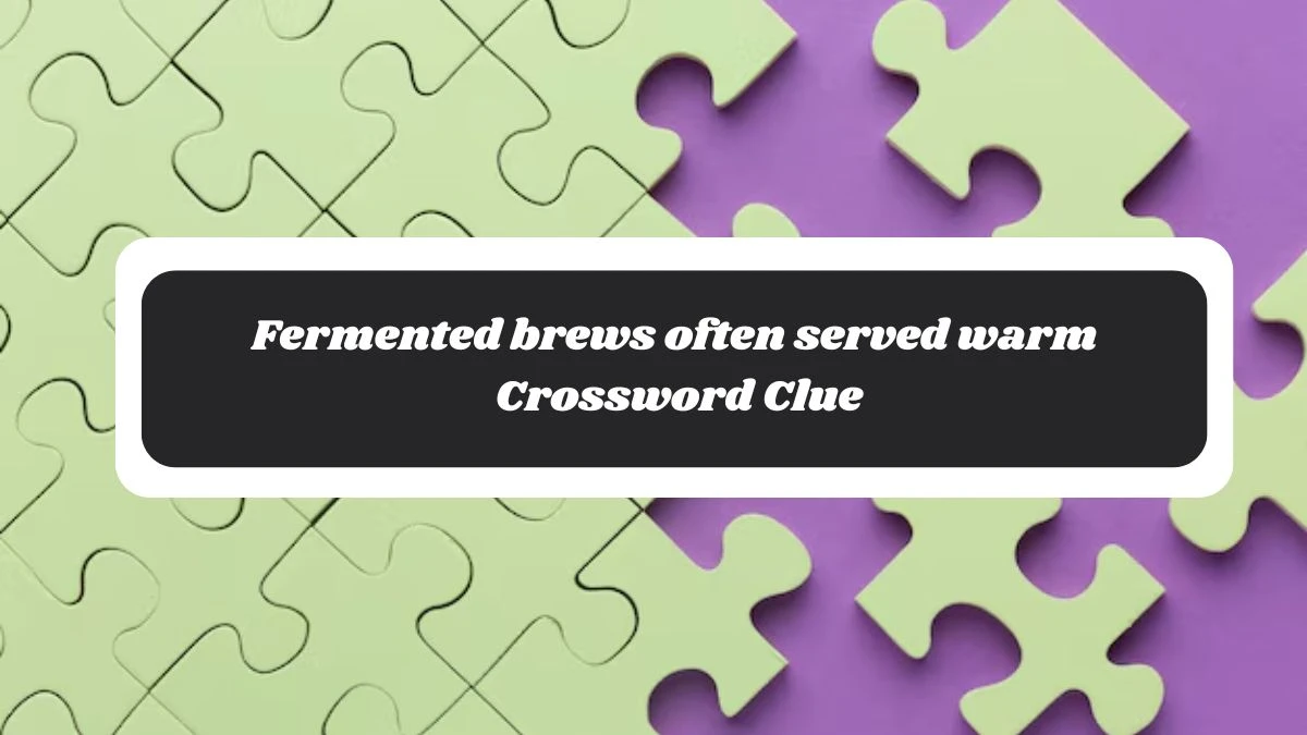 LA Times Fermented brews often served warm Crossword Clue Puzzle Answer from November 06, 2024