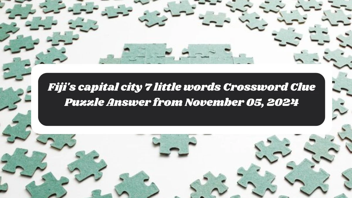 Fiji's capital city 7 little words Crossword Clue Puzzle Answer from November 05, 2024