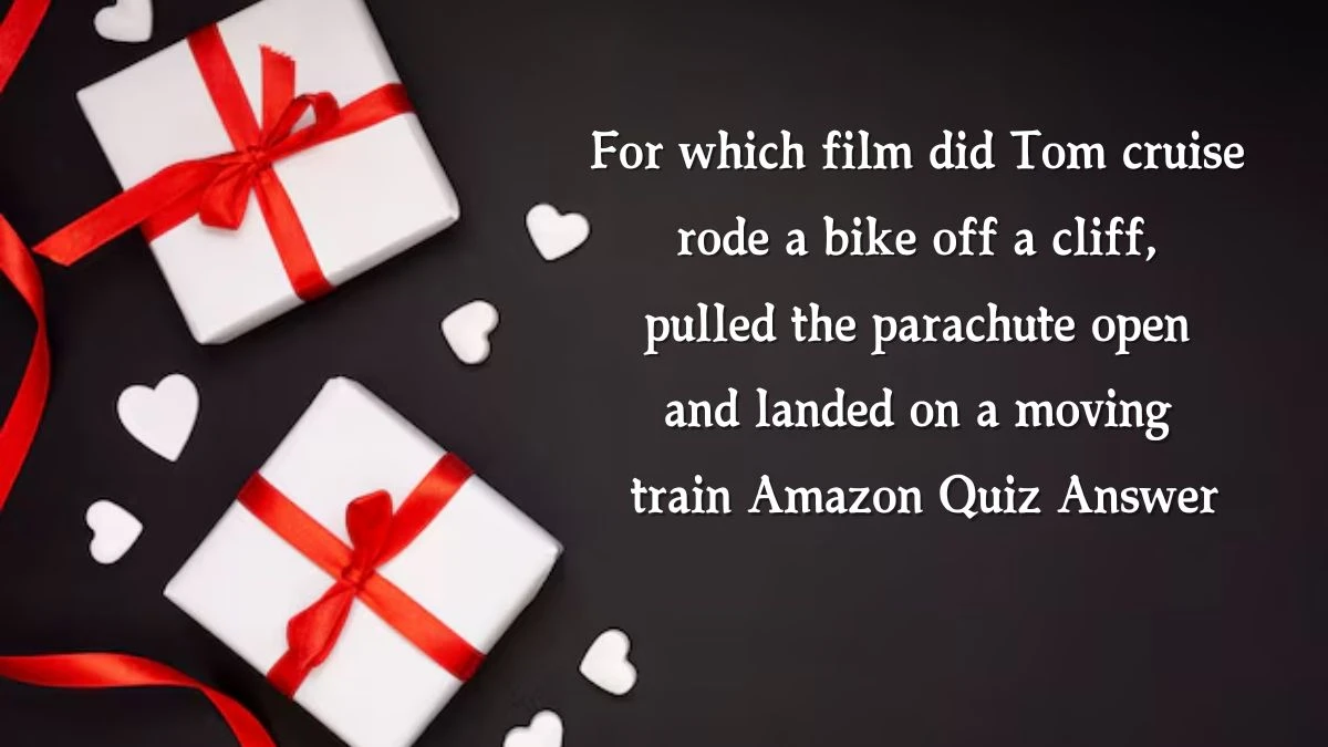 For which film did Tom cruise rode a bike off a cliff, pulled the parachute open and landed on a moving train Amazon Quiz Answer Today November 12, 2024