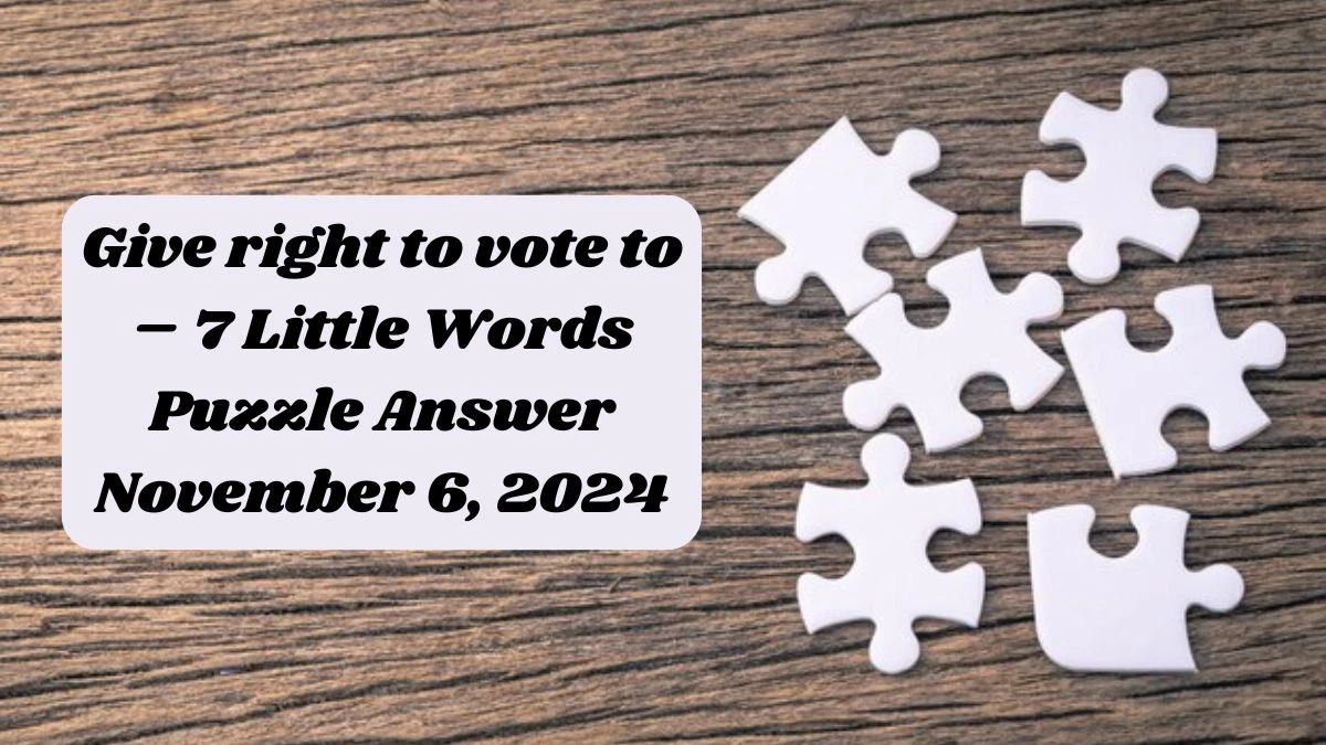 Give right to vote to – 7 Little Words Puzzle Answer November 6, 2024