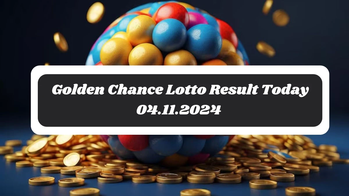 Golden Chance Lotto Result Today 04.11.2024 - Check the Lucky Draws!