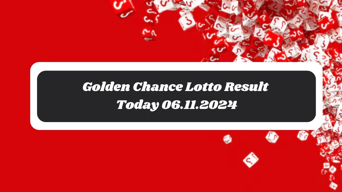 Golden Chance Lotto Result Today 06.11.2024 - Check the Lucky Draws!