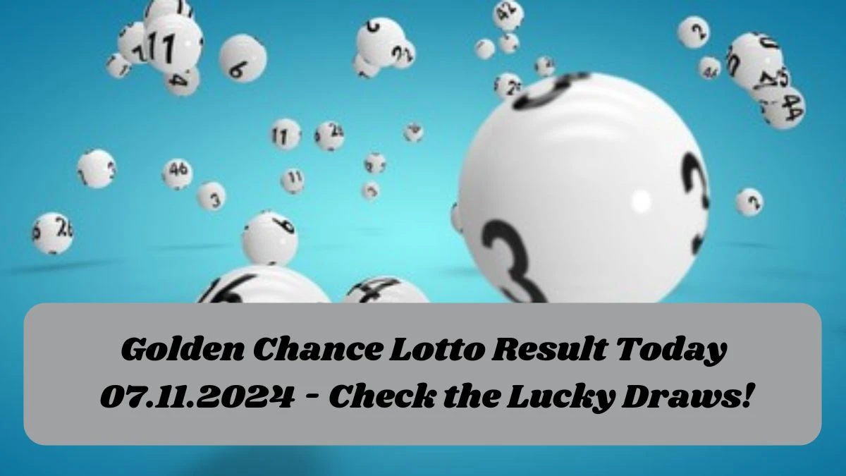 Golden Chance Lotto Result Today 07.11.2024 - Check the Lucky Draws!