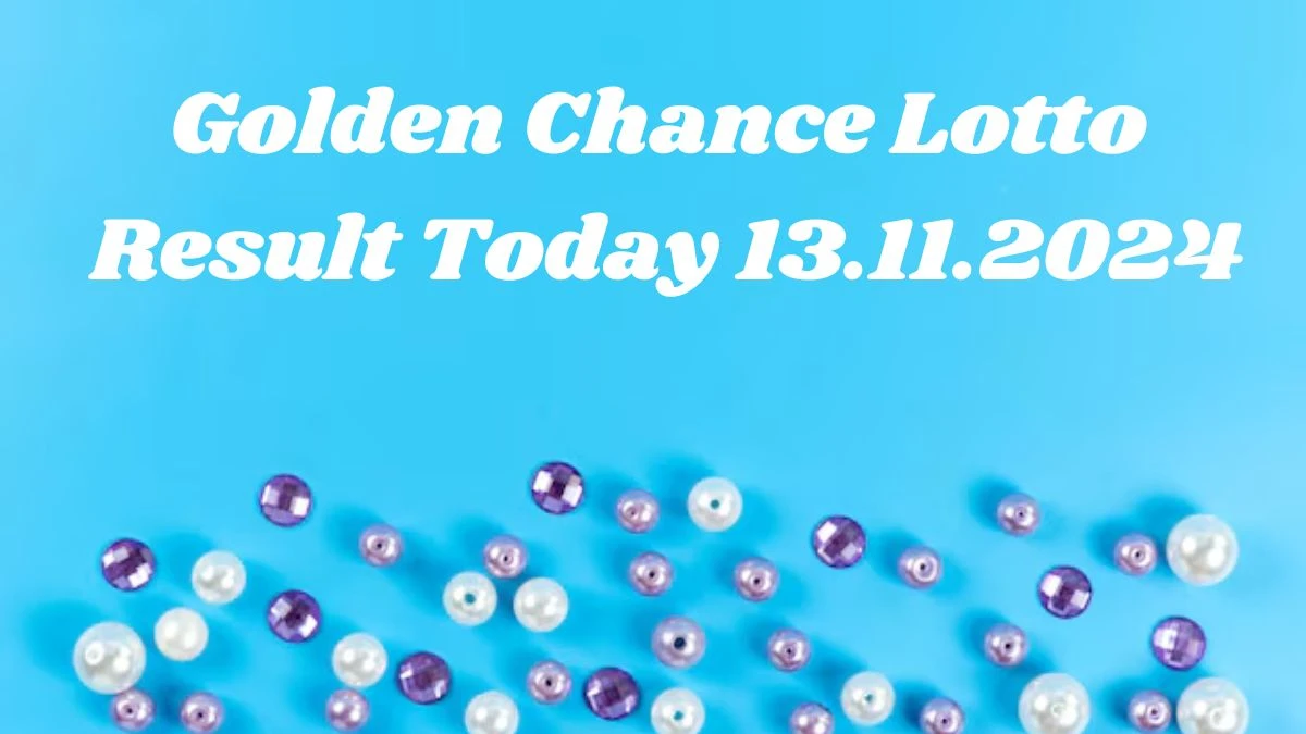 Golden Chance Lotto Result Today 13.11.2024 - Check the Lucky Draws!