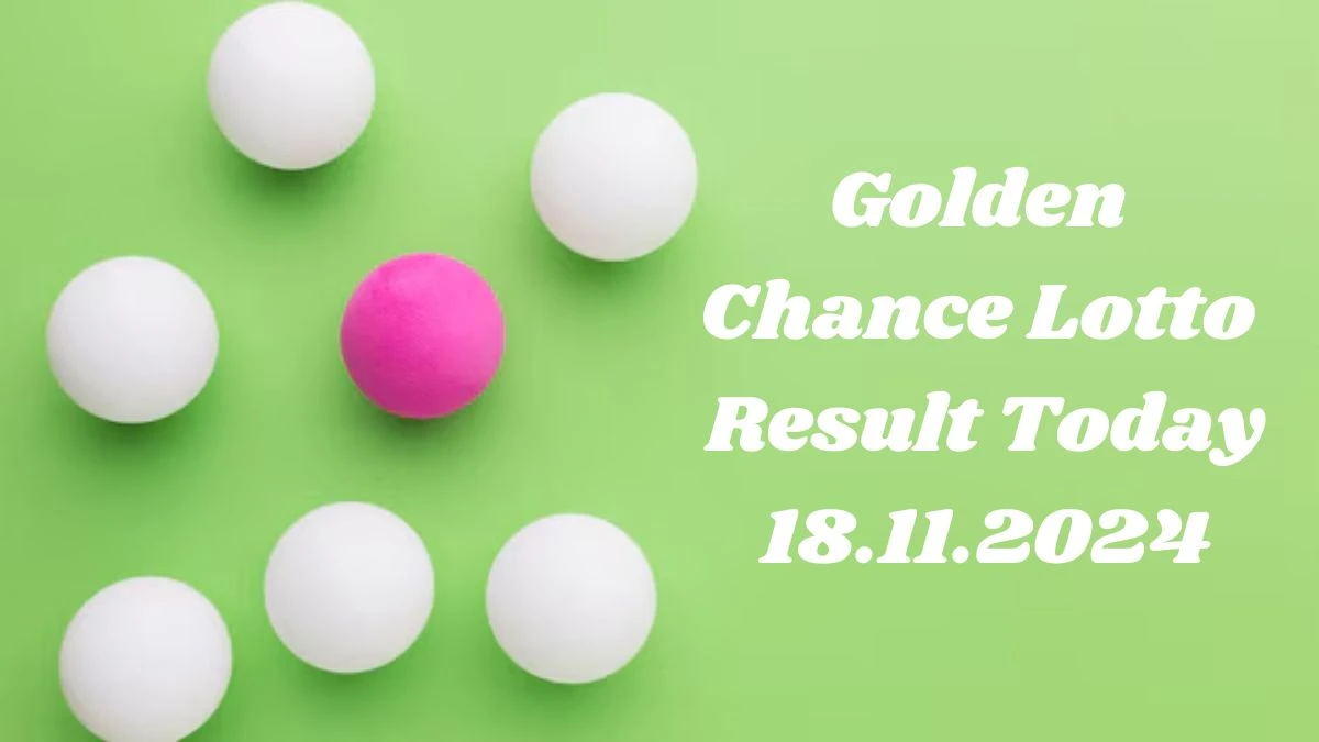 Golden Chance Lotto Result Today 18.11.2024 - Check the Lucky Draws!