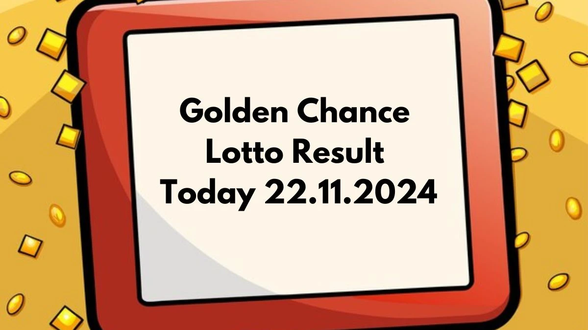 Golden Chance Lotto Result Today 22.11.2024 - Check the Lucky Draws!