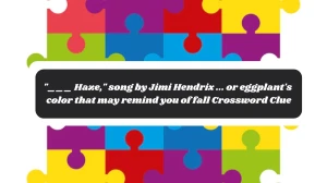 ___ Haze, song by Jimi Hendrix ... or eggplant's color that may remind you of fall Daily Themed Crossword Clue Puzzle Answer from November 04, 2024