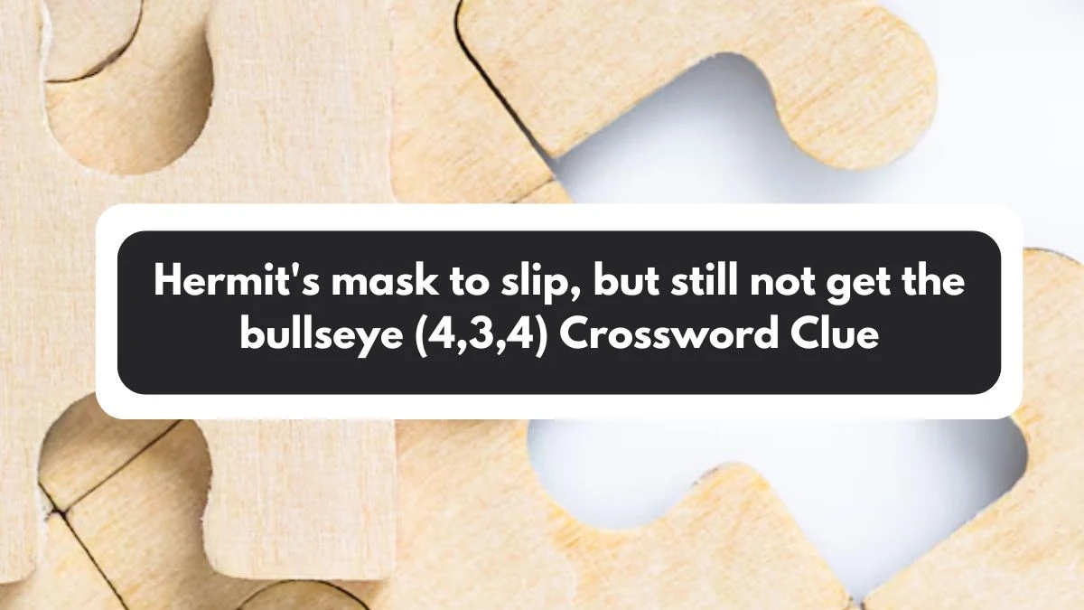 Hermit's mask to slip, but still not get the bullseye (4,3,4) Crossword Clue Puzzle Answer from November 01, 2024