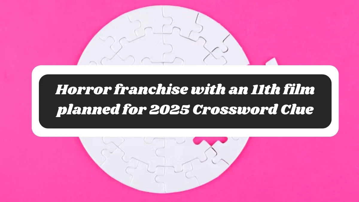 Horror franchise with an 11th film planned for 2025 NYT Crossword Clue