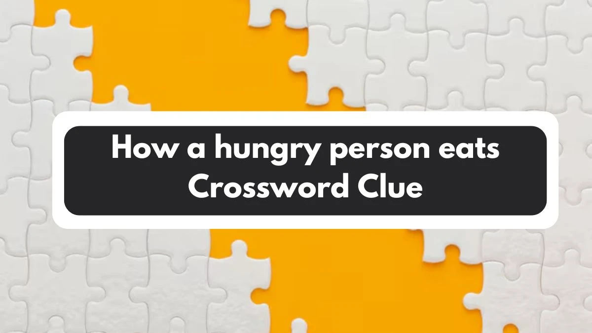 How a hungry person eats 7 Little Words Puzzle Answer from November 01, 2024