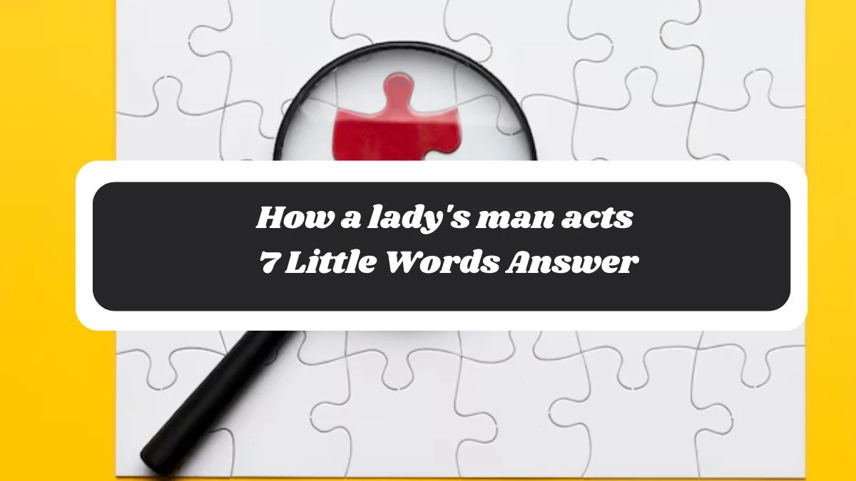 How a lady's man acts 7 Little Words Answer