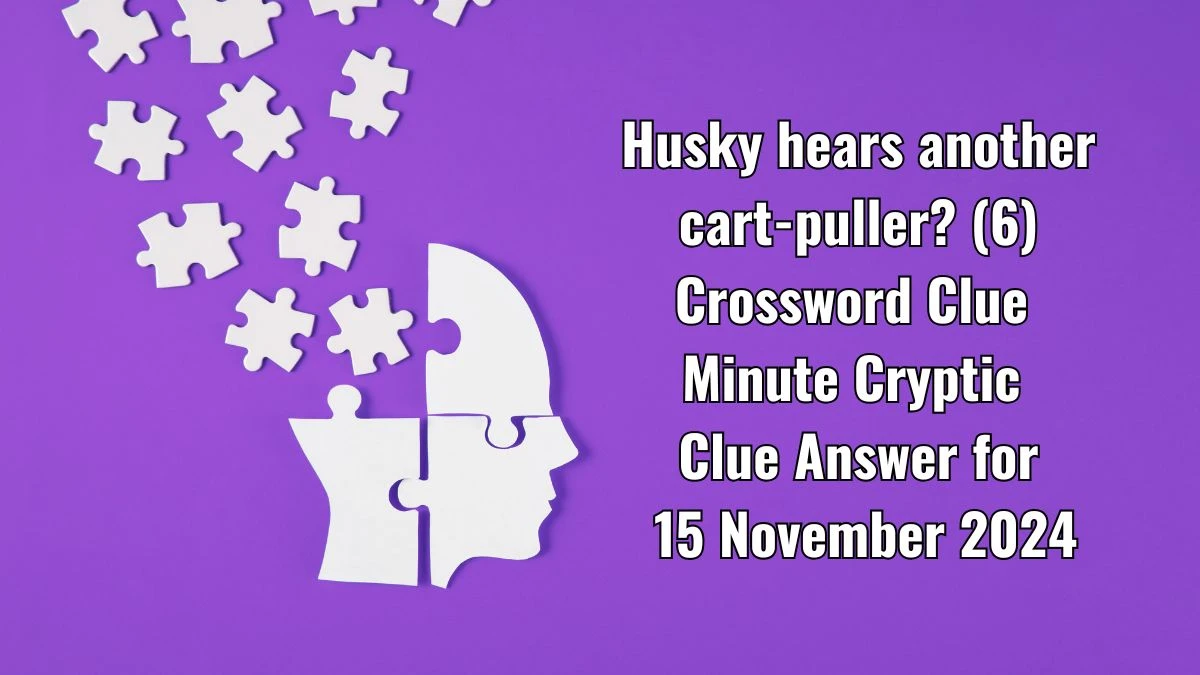 Husky hears another cart-puller? (6) Crossword Clue Minute Cryptic Clue Answer for 15 November 2024