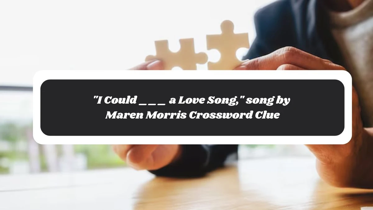 I Could ___ a Love Song, song by Maren Morris Daily Themed Crossword Clue Puzzle Answer from November 04, 2024