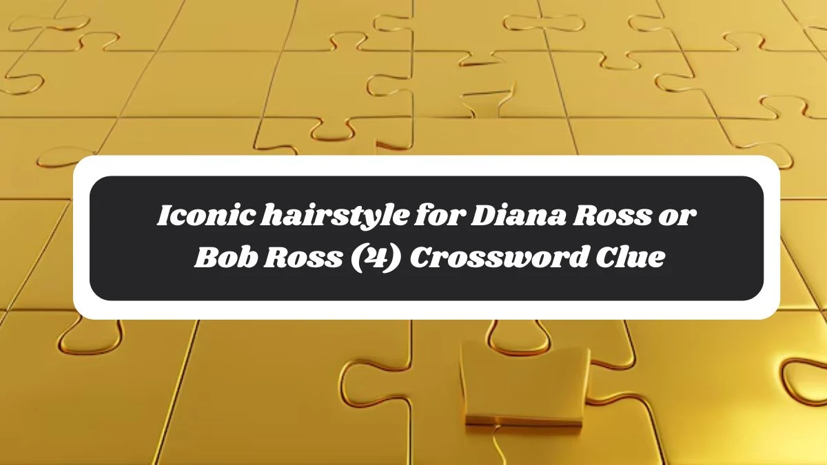 NYT Iconic hairstyle for Diana Ross or Bob Ross (4) Crossword Clue Puzzle Answer from November 04, 2024