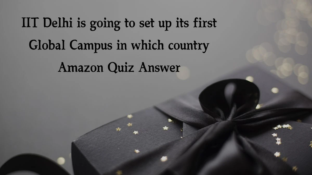 IIT Delhi is going to set up its first Global Campus in which country Amazon Quiz Answer Today November 27, 2024