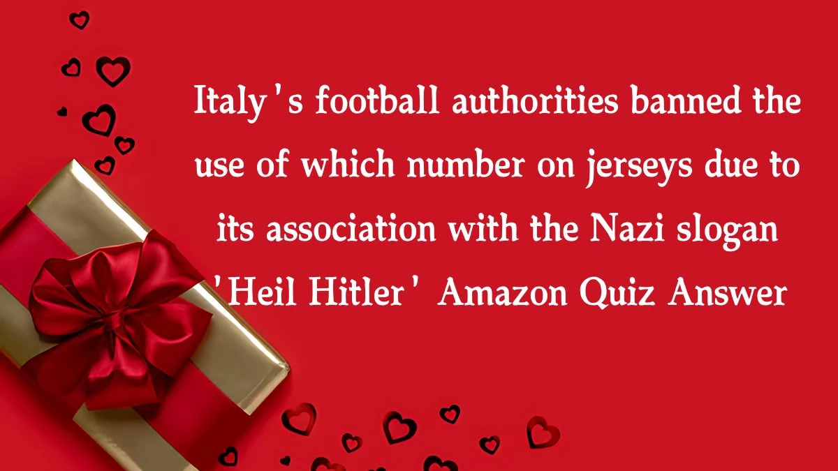 Italy's football authorities banned the use of which number on jerseys due to its association with the Nazi slogan 'Heil Hitler' Amazon Quiz Answer Today November 12, 2024