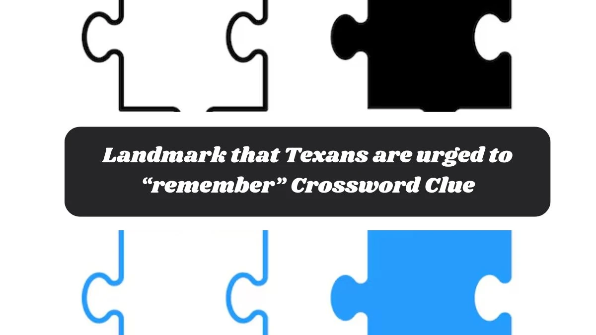 Landmark that Texans are urged to “remember” NYT Crossword Clue Puzzle Answer on November 04, 2024