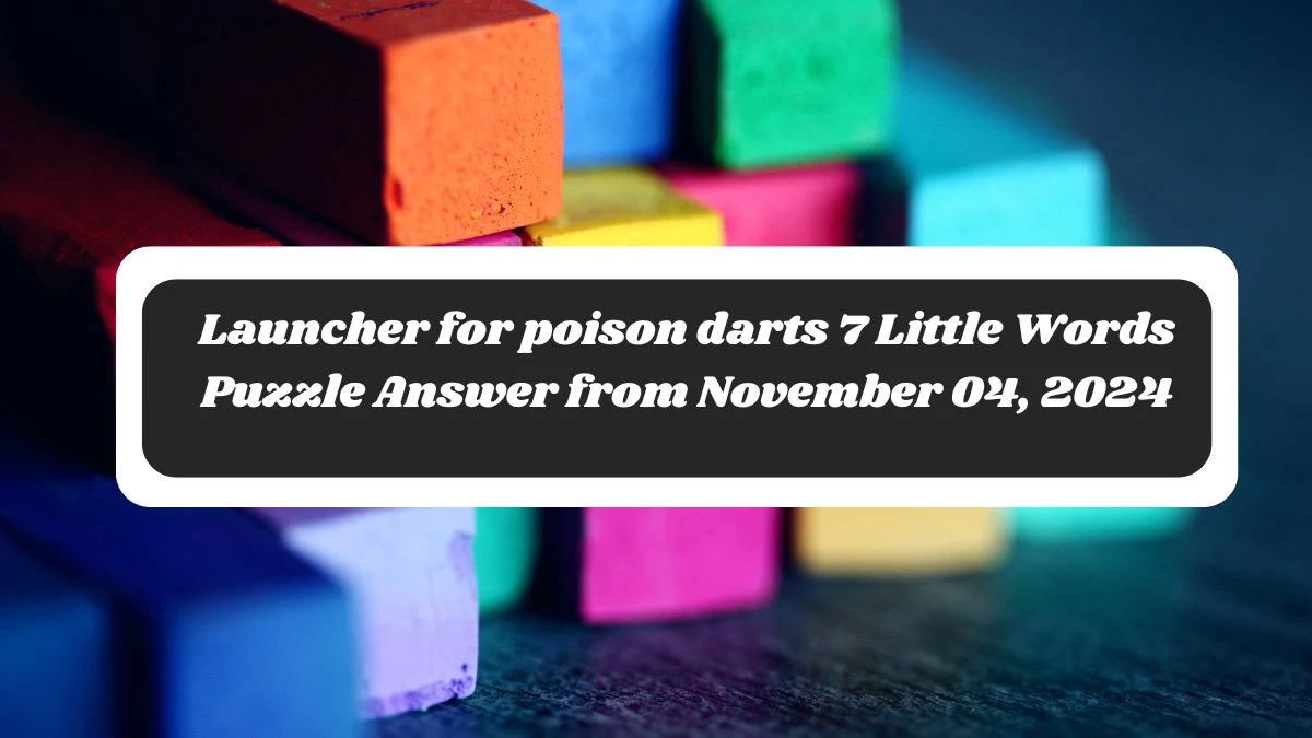 Launcher for poison darts 7 Little Words Puzzle Answer from November 04, 2024